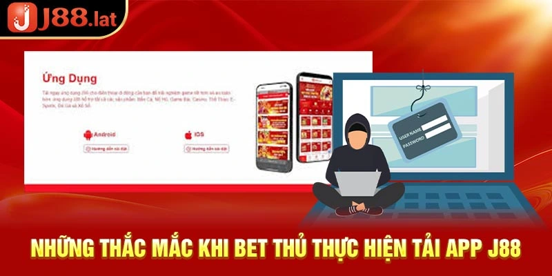 Hướng dẫn tải J88 app và những điều liên quan bạn cần biết Những thắc mắc khi bet thủ thực hiện tải J88 app